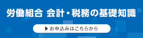 労働組合 会計・税務の基礎知識 お申し込みはこちらから